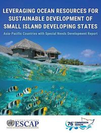 Cover image for Leveraging ocean resources for sustainable development of small island developing states: Asia-Pacific countries with special needs development report