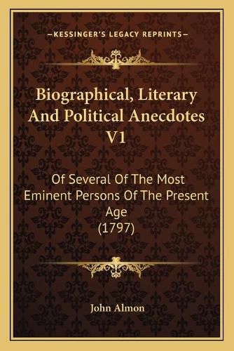 Cover image for Biographical, Literary and Political Anecdotes V1: Of Several of the Most Eminent Persons of the Present Age (1797)