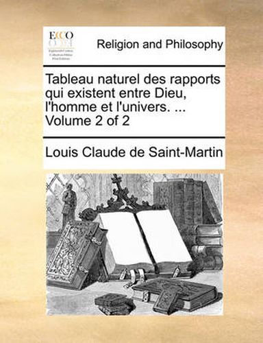 Tableau Naturel Des Rapports Qui Existent Entre Dieu, L'Homme Et L'Univers. ... Volume 2 of 2