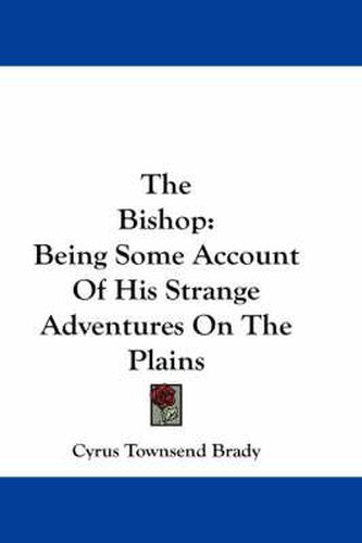 Cover image for The Bishop: Being Some Account of His Strange Adventures on the Plains