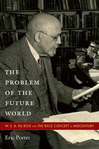 Cover image for The Problem of the Future World: W. E. B. Du Bois and the Race Concept at Midcentury