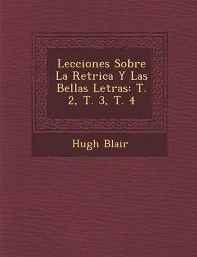 Cover image for Lecciones Sobre La Ret Rica y Las Bellas Letras: T. 2, T. 3, T. 4