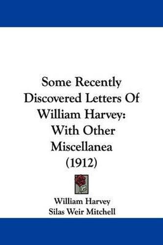 Cover image for Some Recently Discovered Letters of William Harvey: With Other Miscellanea (1912)