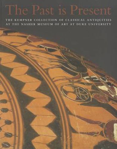 Cover image for The Past is Present: The Kempner Collection of Classical Antiquities at the Nasher Museum