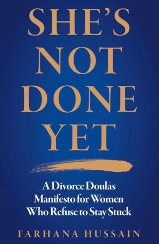 Cover image for She's Not Done Yet: A Divorce Doula's Manifesto For Women Who Refuse To Stay Stuck