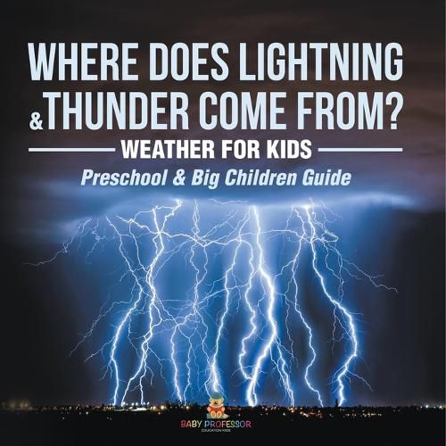 Cover image for Where Does Lightning & Thunder Come from? Weather for Kids (Preschool & Big Children Guide)