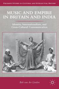 Cover image for Music and Empire in Britain and India: Identity, Internationalism, and Cross-Cultural Communication