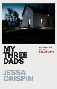 Cover image for My Three Dads: Patriarchy on the Great Plains