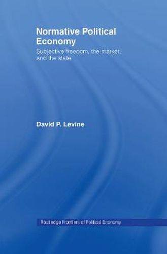 Normative Political Economy: Subjective freedom, the market, and the state