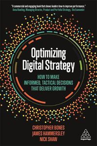 Cover image for Optimizing Digital Strategy: How to Make Informed, Tactical Decisions that Deliver Growth