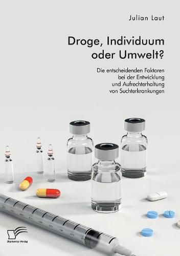 Cover image for Droge, Individuum oder Umwelt? Die entscheidenden Faktoren bei der Entwicklung und Aufrechterhaltung von Suchterkrankungen