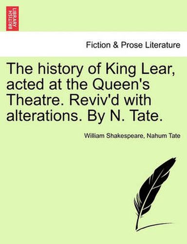 Cover image for The History of King Lear, Acted at the Queen's Theatre. Reviv'd with Alterations. by N. Tate.