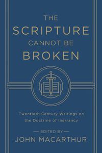 Cover image for The Scripture Cannot Be Broken: Twentieth Century Writings on the Doctrine of Inerrancy