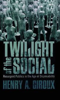 Cover image for The Twilight of the Social: Resurgent Politics in an Age of Disposability?