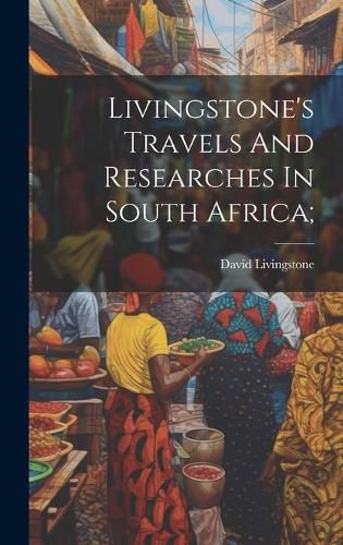 Livingstone's Travels And Researches In South Africa;