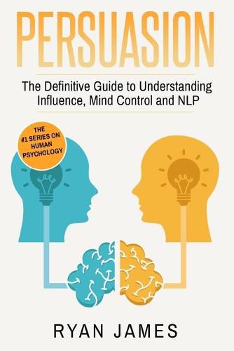 Cover image for Persuasion: The Definitive Guide to Understanding Influence, Mindcontrol and NLP (Persuasion Series) (Volume 1)