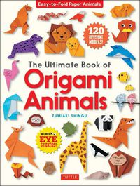 Cover image for The Ultimate Book of Origami Animals: Easy-to-Fold Paper Animals; Instructions for 120 Models! (Includes Eye Stickers)