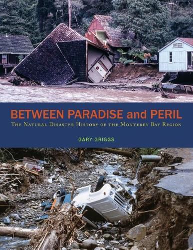 Cover image for Between Paradise and Peril: The Natural Disaster History of the Monterey Bay Region