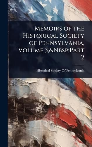 Cover image for Memoirs of the Historical Society of Pennsylvania, Volume 3, Part 2