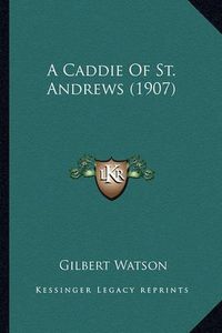 Cover image for A Caddie of St. Andrews (1907)