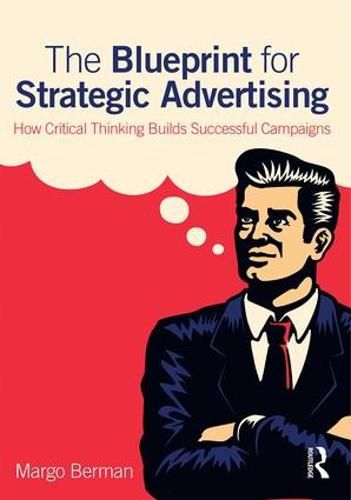 Cover image for The Blueprint for Strategic Advertising: How Critical Thinking Builds Successful Campaigns