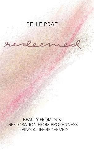 Cover image for Redeemed: Beauty from Dust, Restoration from Brokenness, Living a Life Redeemed