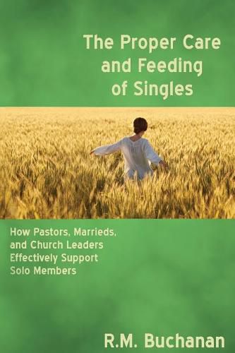 Cover image for The Proper Care and Feeding of Singles: How Pastors, Marrieds, and Church Leaders Effectively Support Solo Members