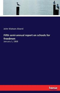 Cover image for Fifth semi-annual report on schools for freedmen: January 1, 1868