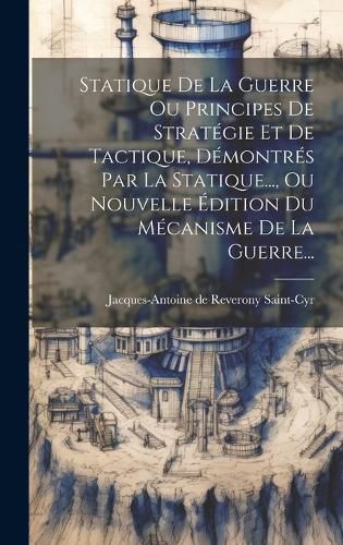 Cover image for Statique De La Guerre Ou Principes De Strategie Et De Tactique, Demontres Par La Statique..., Ou Nouvelle Edition Du Mecanisme De La Guerre...