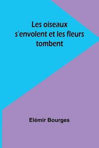 Cover image for Les oiseaux s'envolent et les fleurs tombent