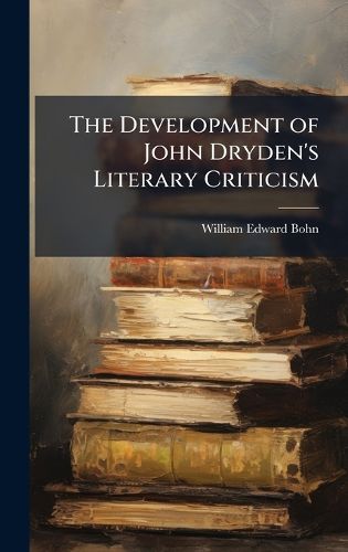 Cover image for The Development of John Dryden's Literary Criticism
