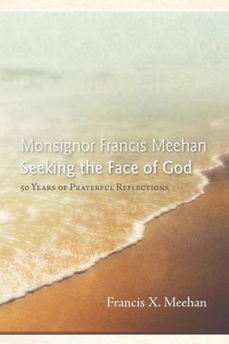 Cover image for Monsignor Francis Meehan Seeking the Face of God: 50 Years of Prayerful Reflections