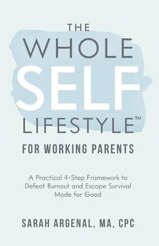 Cover image for The Whole SELF Lifestyle for Working Parents: A Practical 4-Step Framework to Defeat Burnout and Escape Survival Mode for Good