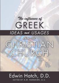 Cover image for The Influence of Greek Ideas and Usages upon the Christian Church