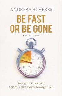 Cover image for Be Fast Be Gone: Racing the Clock with Critical Chain Project Management