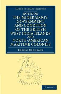 Cover image for Notes on the Mineralogy, Government and Condition of the British West India Islands and North-American Maritime Colonies