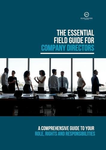 The Essential Field Guide for Company Directors: A Comprehensive Guide to your Role, Rights and Responsibilities