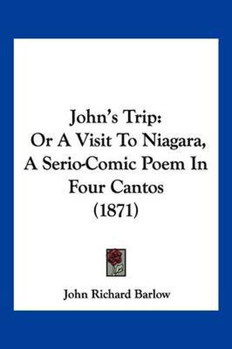 Cover image for John's Trip: Or a Visit to Niagara, a Serio-Comic Poem in Four Cantos (1871)