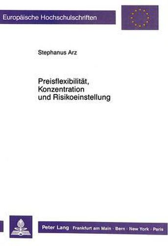 Preisflexibilitaet, Konzentration Und Risikoeinstellung: Eine Informationstheoretische Und Empirische Untersuchung Fuer Die Bundesrepublik Deutschland