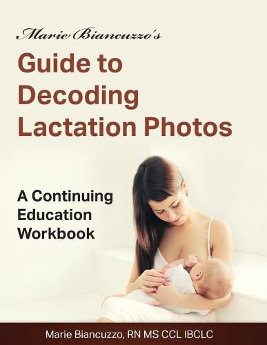 Cover image for Marie Biancuzzo's Guide to Decoding Lactation Photos: A Continuing Education Workbook