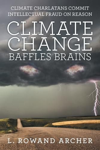 Cover image for Climate Change Baffles Brains: Climate Charlatans Commit Intellectual Fraud on Reason