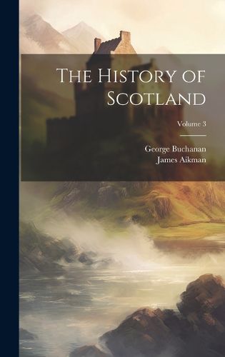 Cover image for The History of Scotland; Volume 3