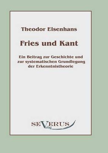 Cover image for Fries und Kant: Ein Beitrag zur Geschichte und zur systematischen Grundlegung der Erkenntnistheorie