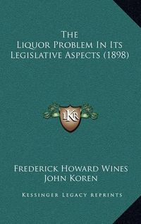 Cover image for The Liquor Problem in Its Legislative Aspects (1898)