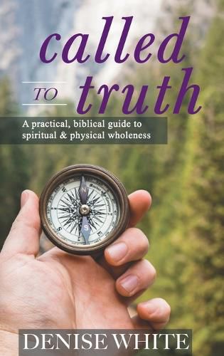 Cover image for Called to Truth: A Practical, Biblical Guide to Spiritual and Physical Wholeness