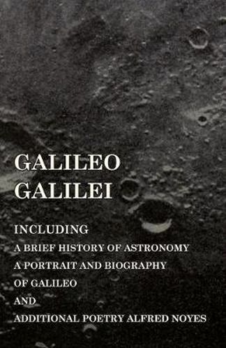 Cover image for Galileo Galilei - Including a Brief History of Astronomy, a Portrait and Biography of Galileo and Additional Poetry Alfred Noyes