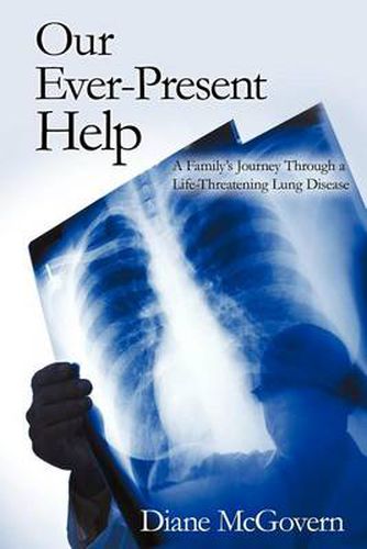 Cover image for Our Ever-Present Help: A Family's Journey Through a Life-Threatening Lung Disease