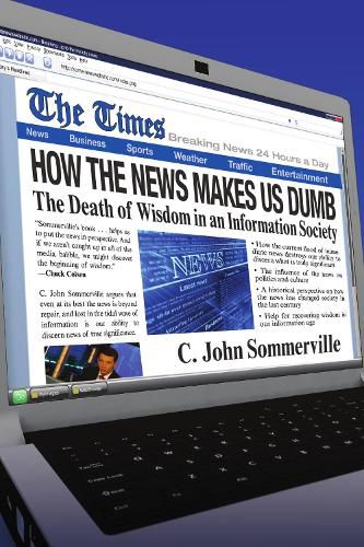 Cover image for How the News Makes Us Dumb: The Death of Wisdom in an Information Society