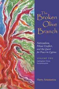 Cover image for The Broken Olive Branch: Nationalism, Ethnic Conflict, and the Quest for Peace in Cyprus: Volume Two: Nationalism Versus Europeanization