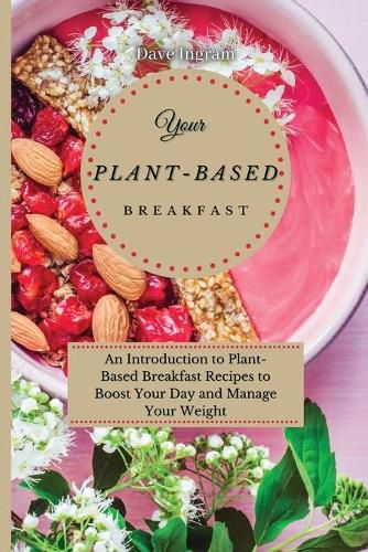 Cover image for Your Plant-Based Diet Breakfast: An Introduction to Plant-Based Breakfast Recipes to Boost Your Day and Manage Your Weight